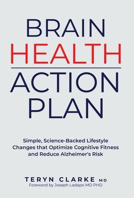 Brain Health Action Plan: Simple, Science-Backed Lifestyle Changes that Optimize Cognitive Fitness and Reduce Alzheimer's Risk by Clarke, Teryn