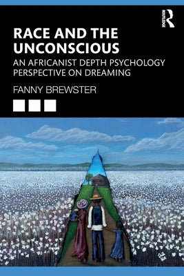 Race and the Unconscious: An Africanist Depth Psychology Perspective on Dreaming by Brewster, Fanny