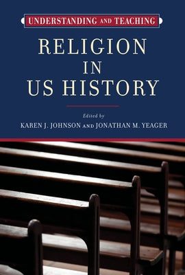Understanding and Teaching Religion in US History by Johnson, Karen J.