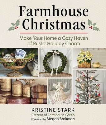 Farmhouse Christmas: Make Your Home a Cozy Haven of Rustic Holiday Charm by Stark, Kristine