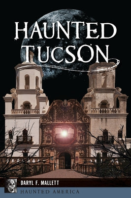 Haunted Tucson by Mallett, Daryl F.