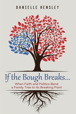 If the Bough Breaks . . .: When Faith and Politics Bend a Family Tree to Its Breaking Point by Hensley, Danielle