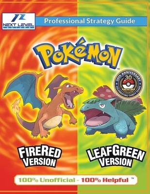 Pokemon FireRed and LeafGreen Strategy Guide (Full Color): 100% Unofficial - 100% Helpful Walkthrough by Guides, Next Level