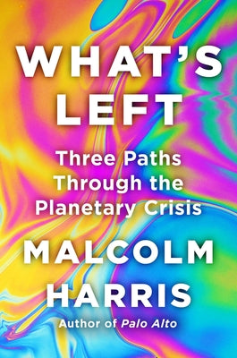 What's Left: Three Paths Through the Planetary Crisis by Harris, Malcolm