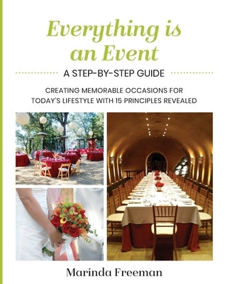 Everything is An Event: A Step-by-Step Guide to Creating Memorable Occasions for Today's Lifestyle, with 15 Principles Revealed by Freeman, Marinda