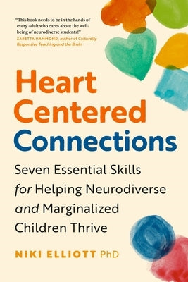 Heart-Centered Connections: Seven Essential Skills for Helping Neurodiverse and Marginalized Children Thrive by Elliott, Niki