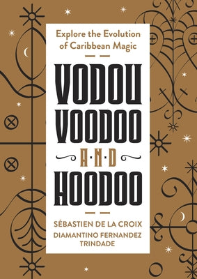Vodou, Voodoo, and Hoodoo: Explore the Evolution of Caribbean Magic by de la Croix, Sebastien