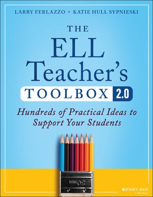 The Ell Teacher's Toolbox 2.0: Hundreds of Practical Ideas to Support Your Students by Ferlazzo, Larry