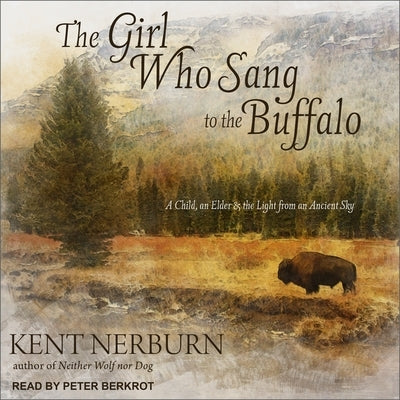 The Girl Who Sang to the Buffalo Lib/E: A Child, an Elder, and the Light from an Ancient Sky by Berkrot, Peter