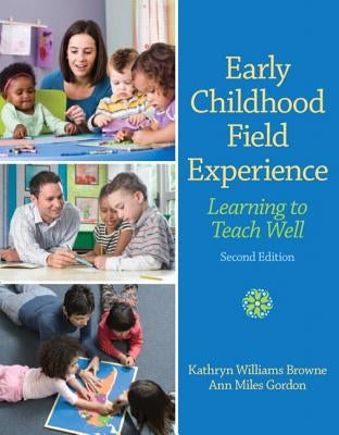 Early Childhood Field Experience: Learning to Teach Well by Browne, Kathryn