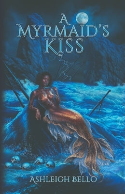 A Myrmaid's Kiss: A Dark, Smutty, and Twisted Tale of Forbidden Love by Bello, Ashleigh