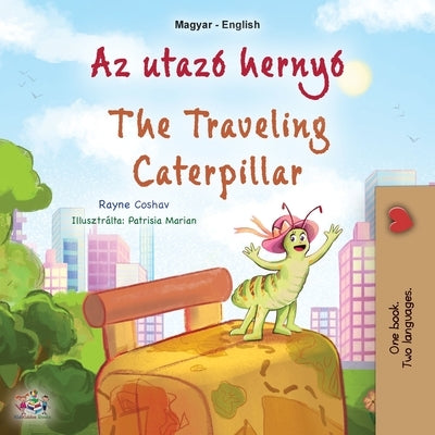 The Traveling Caterpillar (Hungarian English Bilingual Children's Book) by Coshav, Rayne