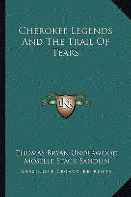 Cherokee Legends And The Trail Of Tears by Underwood, Thomas Bryan