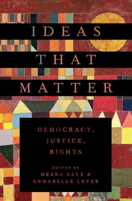 Ideas That Matter: Democracy, Justice, Rights by Satz, Debra