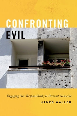 Confronting Evil: Engaging Our Responsibility to Prevent Genocide by Waller, James