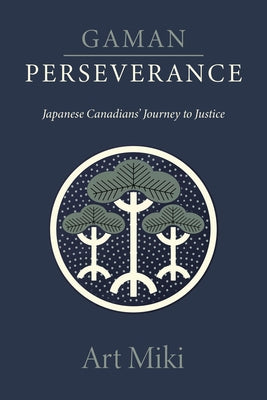 Gaman - Perseverance: Japanese Canadians' Journey to Justice by Miki, Art