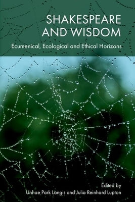 Shakespeare and Wisdom: Ecumenical, Ecological and Ethical Horizons by Park Langis, Unhae