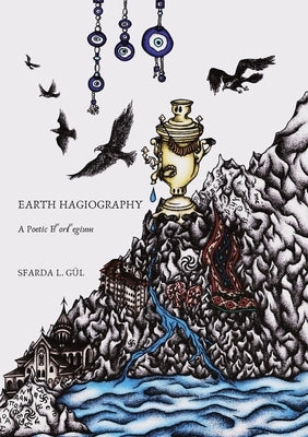 Earth Hagiography: A Poetic Florilegium by Gul, Sfarda L.