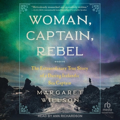 Woman, Captain, Rebel: The Extraordinary True Story of a Daring Icelandic Sea Captain by Willson, Margaret