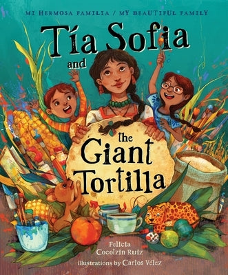 Tia Sofia and the Giant Tortilla by Cocotzin Ruiz, Felicia