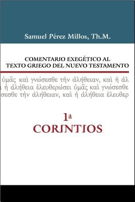 Comentario Exegético Al Texto Griego del Nuevo Testamento - 1 Corintios by Millos, Samuel P&#233;rez