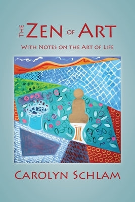 The Zen of Art: With Notes on the Art of Life by Schlam, Carolyn