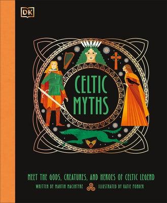 Celtic Myths: Meet the God, Creatures, and Heroes of Celtic Legend by Macintyre, Martin