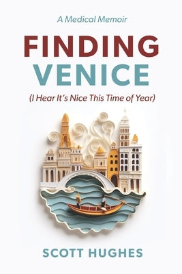 Finding Venice: (I Hear It's Nice This Time of Year) by Hughes, Scott