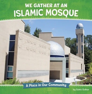 We Gather at an Islamic Mosque: A Place in Our Community by Golkar, Golriz