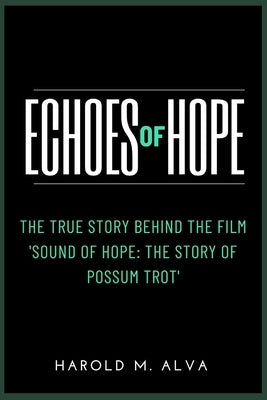 Echoes of Hope: The True Story Behind the Film 'Sound of Hope: The Story of Possum Trot' by Alva, Harold M.