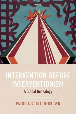 Intervention Before Interventionism: A Global Genealogy by Quinton-Brown, Patrick