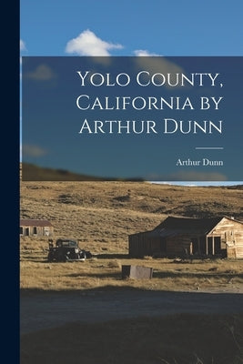 Yolo County, California by Arthur Dunn by Dunn, Arthur