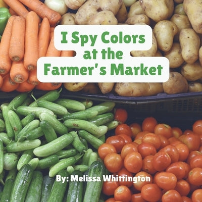I Spy Colors at the Farmer's Market by Whittington, Melissa