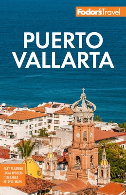 Fodor's Puerto Vallarta: With Guadalajara & Riviera Nayarit by Fodor's Travel Guides