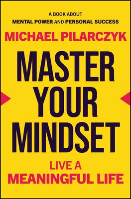 Master Your Mindset: Live a Meaningful Life by Pilarczyk, Michael