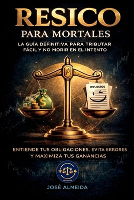 RESICO para mortales: La guía definitiva para tributar fácil y no morir en el intento. Entiende tus obligaciones, evita errores y maximiza tus gananci by Almeida, JosÃ©