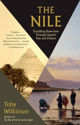 The Nile: Travelling Downriver Through Egypt's Past and Present by Wilkinson, Toby