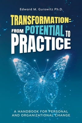 Transformation: From Potential to Practice: A Handbook for Personal and Organizational Change by Gurowitz, Edward M.