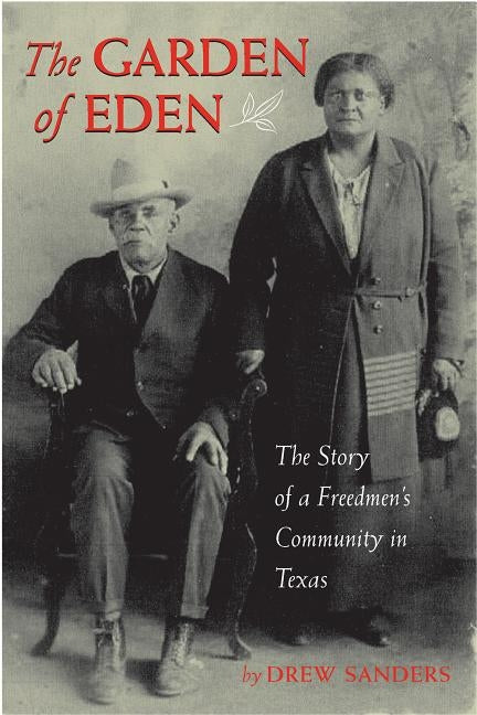 Garden of Eden: The Story of a Freedmen's Community in Texas by Sanders, Drew