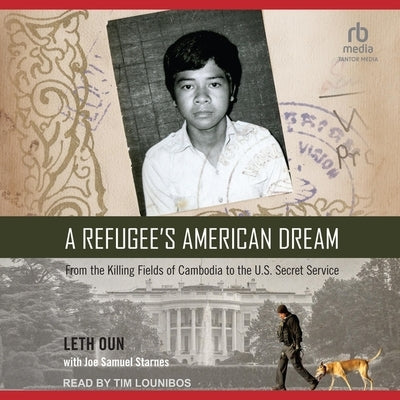 A Refugee's American Dream: From the Killing Fields of Cambodia to the U.S. Secret Service by Oun, Leth