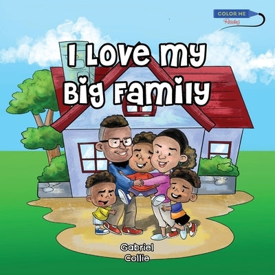 I Love My Big Family: A 6-Year-old's Viewpoint on His Family Life by Collie, Gabriel