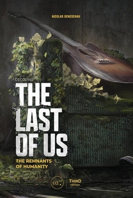 Decoding the Last of Us: The Remnants of Humanity by Deneschau, Nicolas