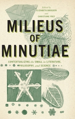 Milieus of Minutiae: Contextualizing the Small in Literature, Philosophy, and Science by Brogden, Elizabeth