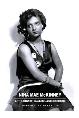 Nina Mae McKinney: At the Dawn of Black Hollywood Stardom by Witherspoon, Dabian T.