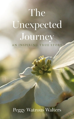 The Unexpected Journey: An Inspiring True Story by Watrous Walters, Peggy