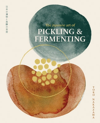 The Japanese Art of Pickling and Fermenting: Preserving Vegetables and Family Traditions by Nakazawa, Yoko