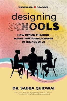 Designing Schools: How Design Thinking Makes YOU Irreplaceable in the Age of AI by Quidwai, Sabba