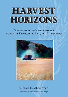 Harvest Horizons: Perspectives on Contemporary Agrarian Experience, Art, and Literature by Scheuerman, Richard D.