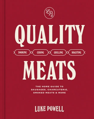 Quality Meats: The Home Guide to Sausages, Charcuterie, Smoked Meats & More: Smoking, Curing, Grilling, Roasting by Powell, Luke