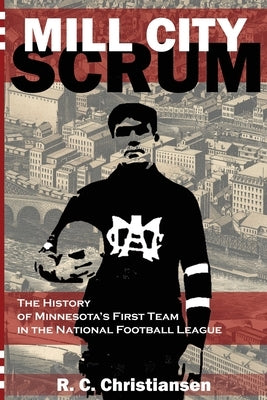 Mill City Scrum by Christiansen, R. C.